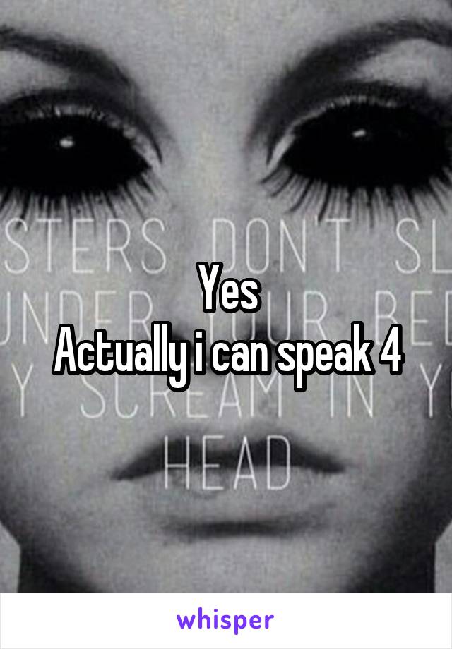 Yes
Actually i can speak 4