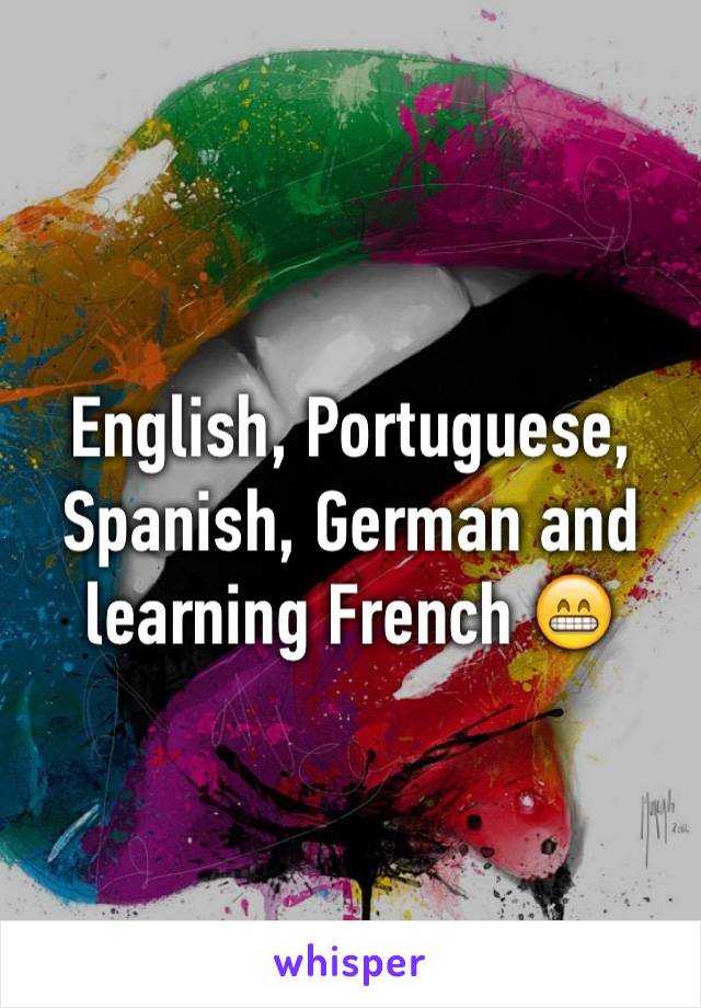 English, Portuguese, Spanish, German and learning French 😁