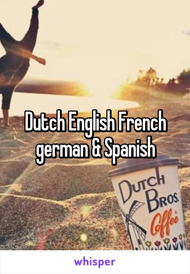 Dutch English French german & Spanish