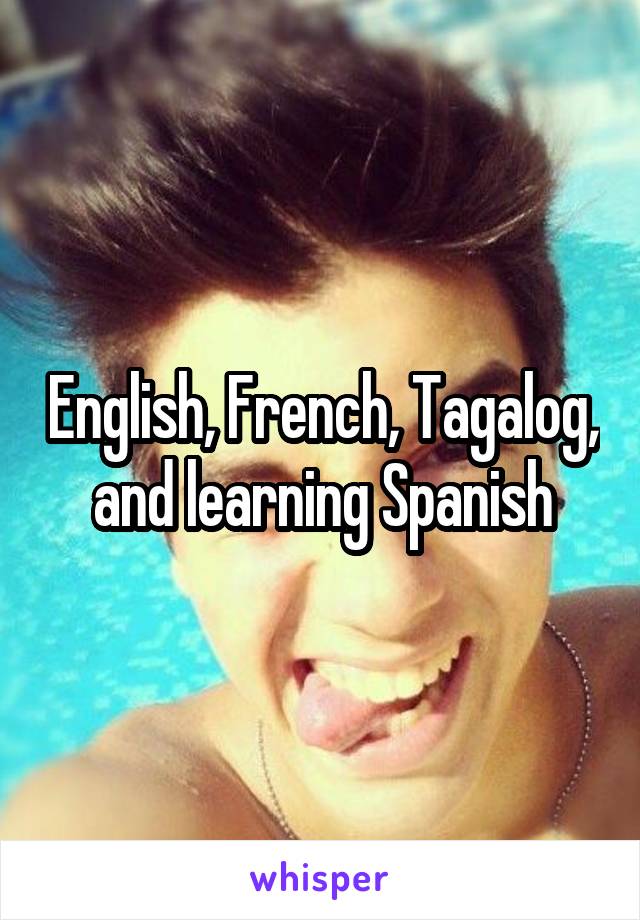 English, French, Tagalog, and learning Spanish