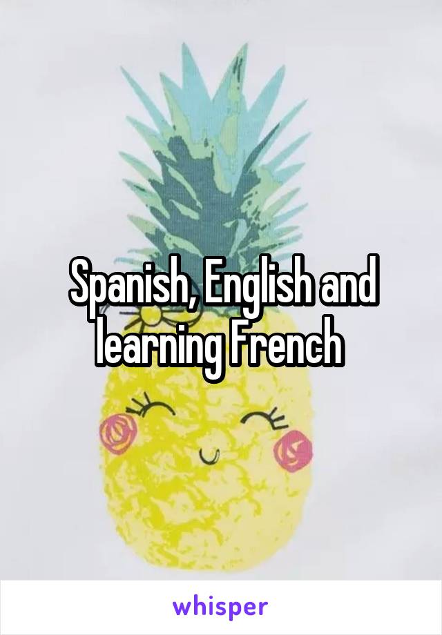 Spanish, English and learning French 