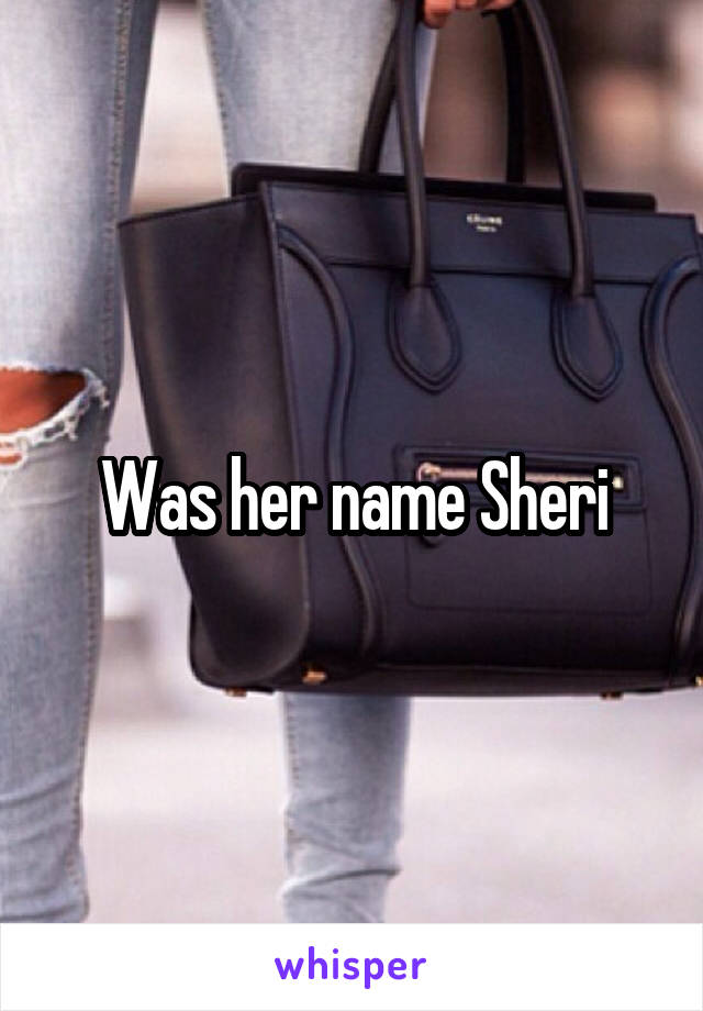 Was her name Sheri