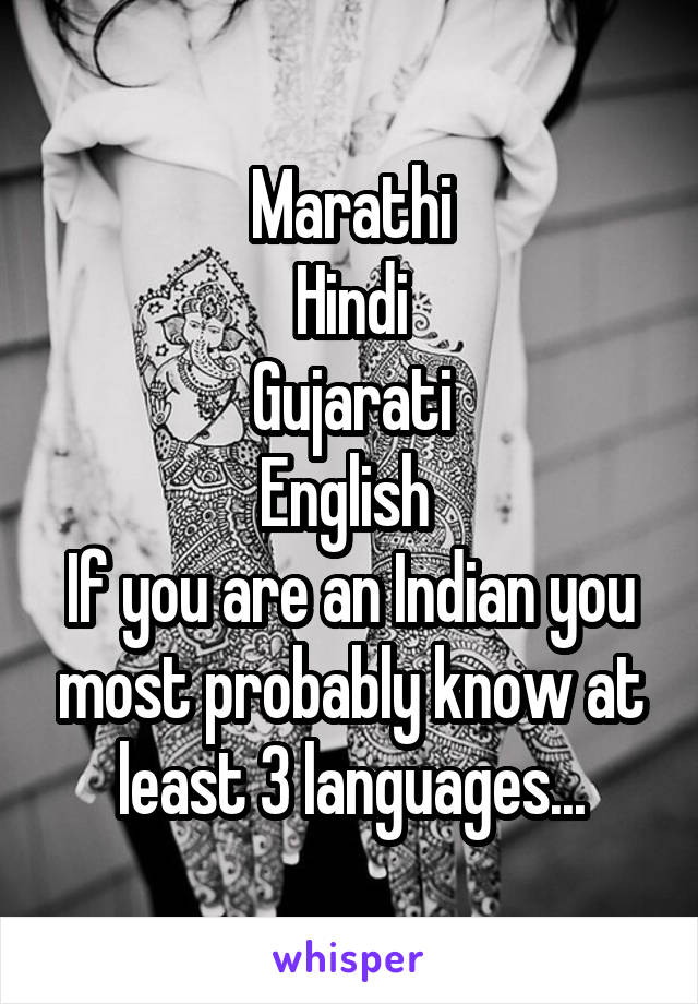 Marathi
Hindi
Gujarati
English 
If you are an Indian you most probably know at least 3 languages...