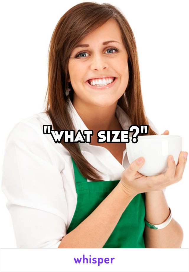 "what size?"