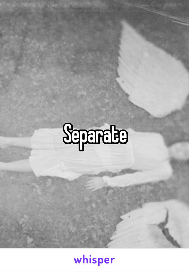 Separate