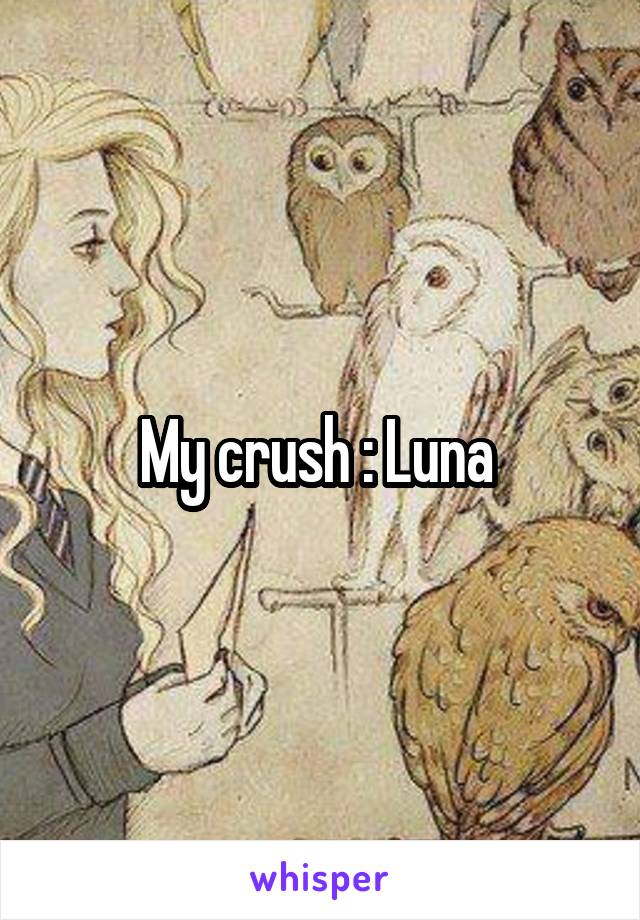 My crush : Luna 