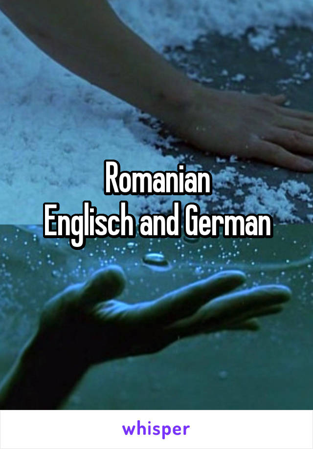 Romanian
Englisch and German
