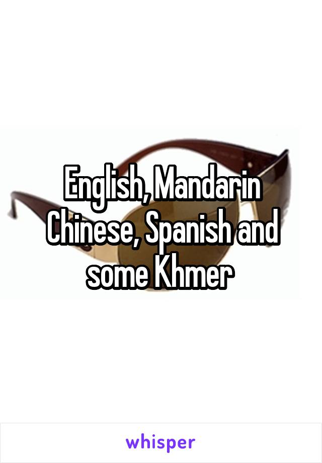 English, Mandarin Chinese, Spanish and some Khmer 