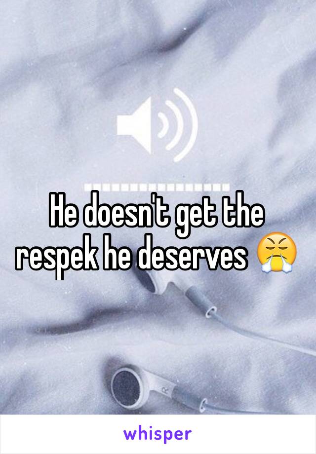 He doesn't get the respek he deserves 😤