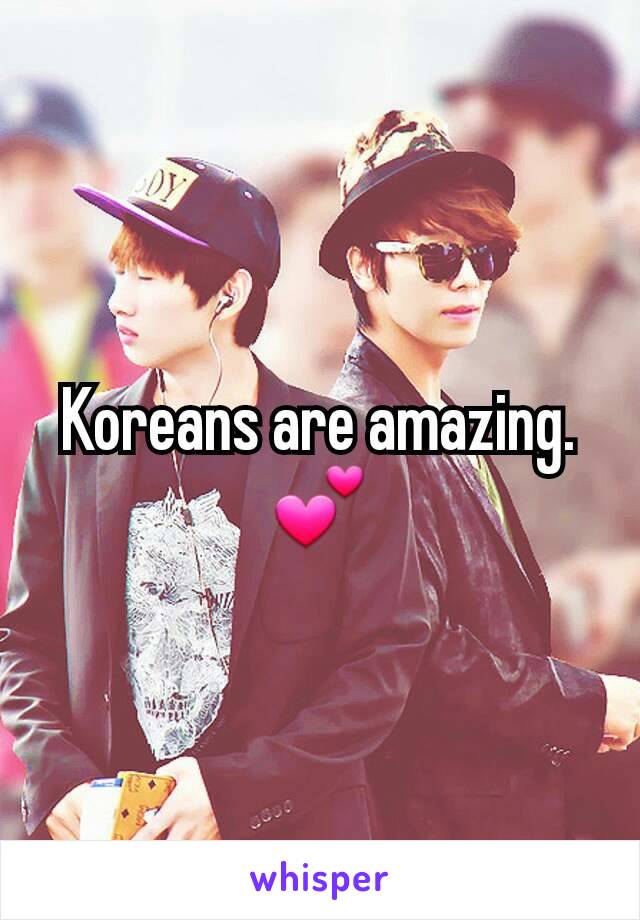 Koreans are amazing. 💕