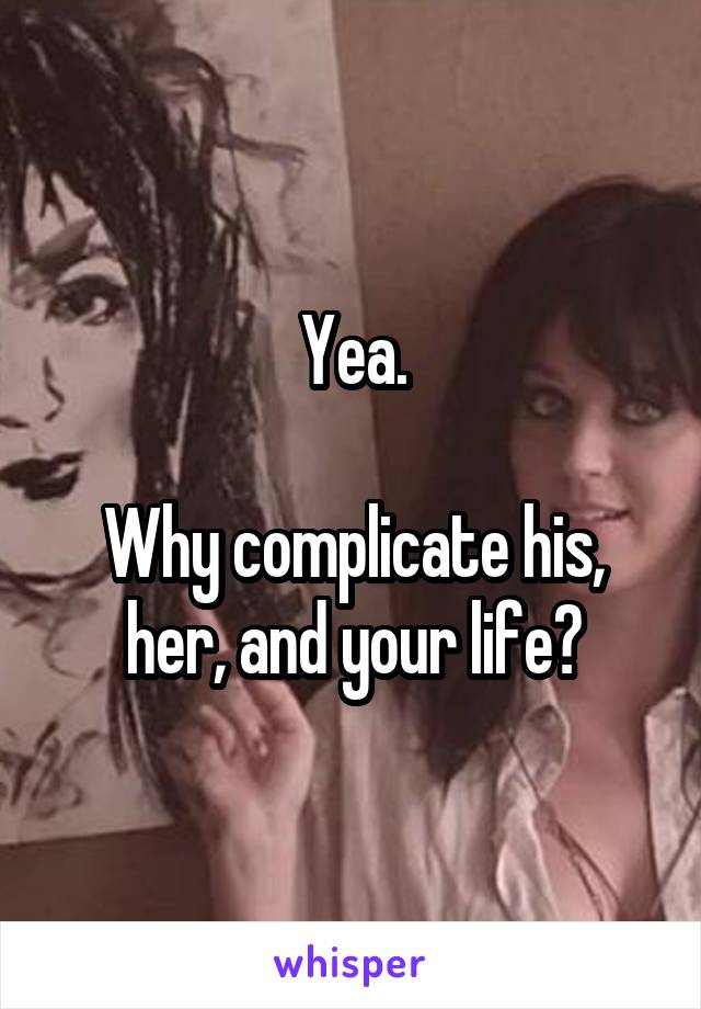 Yea.

Why complicate his, her, and your life?