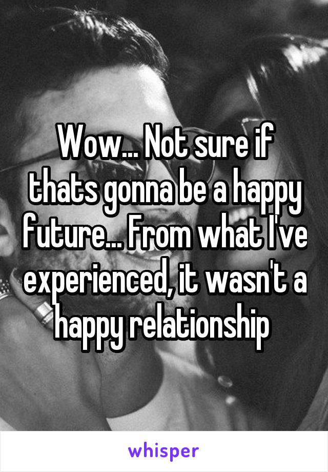 Wow... Not sure if thats gonna be a happy future... From what I've experienced, it wasn't a happy relationship 