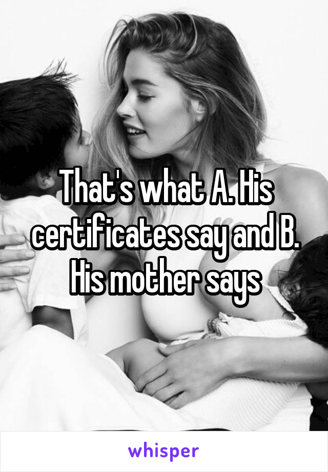 That's what A. His certificates say and B. His mother says