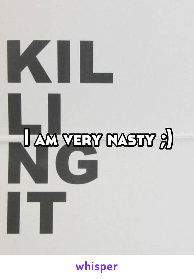 I am very nasty ;)