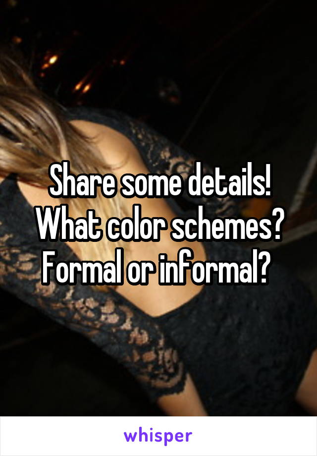 Share some details! What color schemes? Formal or informal? 