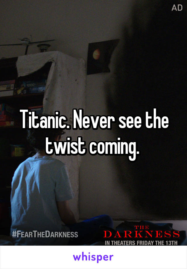 Titanic. Never see the twist coming. 