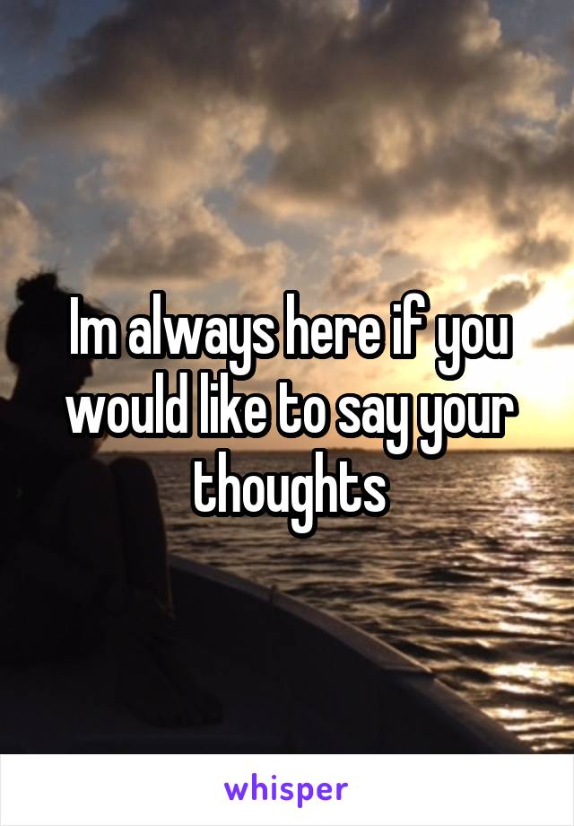 Im always here if you would like to say your thoughts