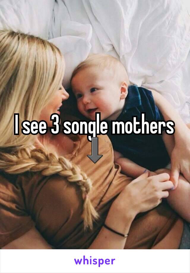 I see 3 songle mothers ⬇