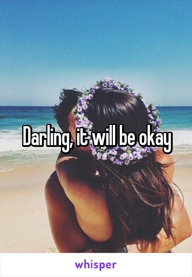 Darling, it will be okay