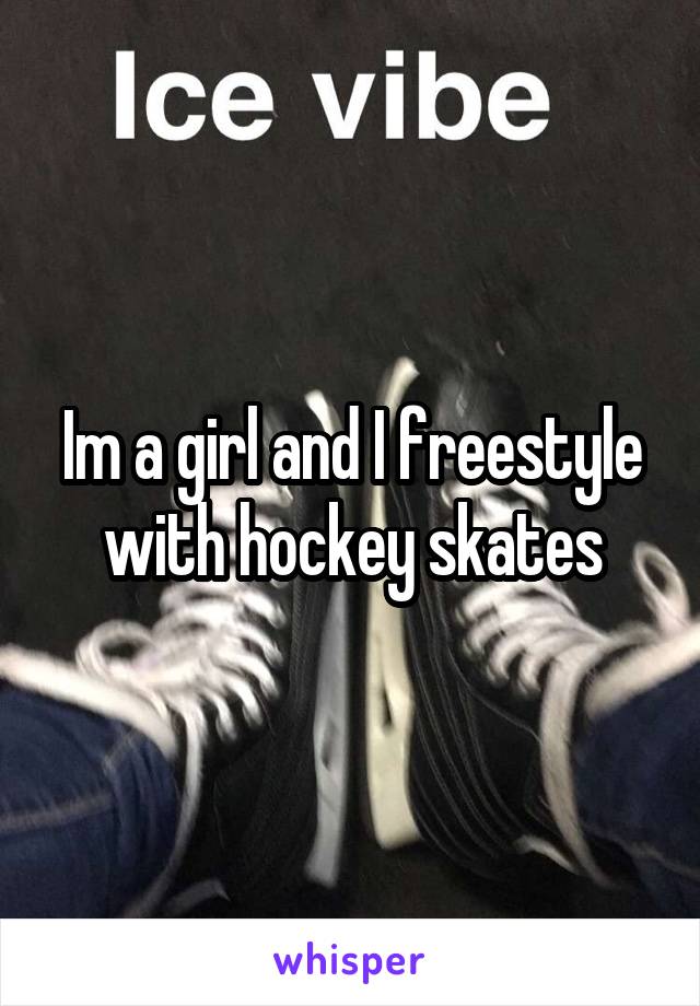 Im a girl and I freestyle with hockey skates