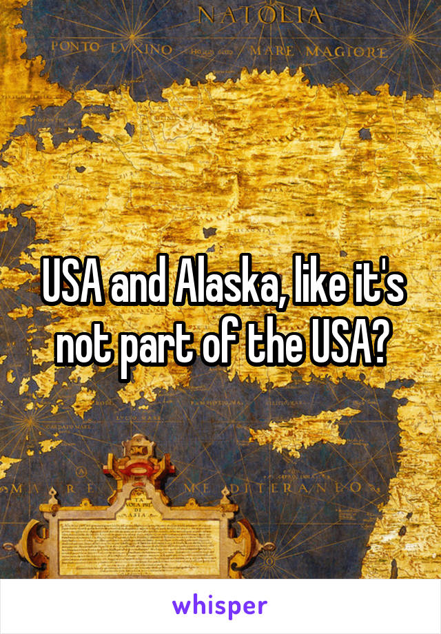 USA and Alaska, like it's not part of the USA?