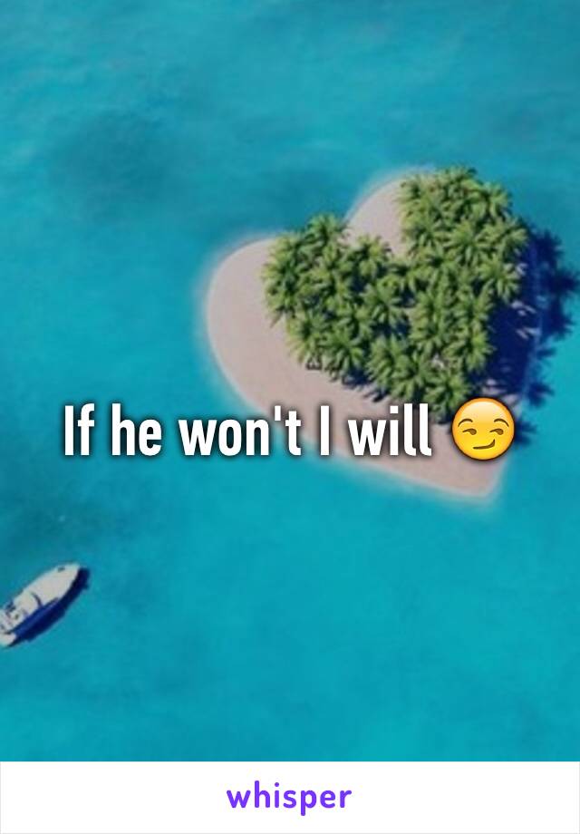 If he won't I will 😏