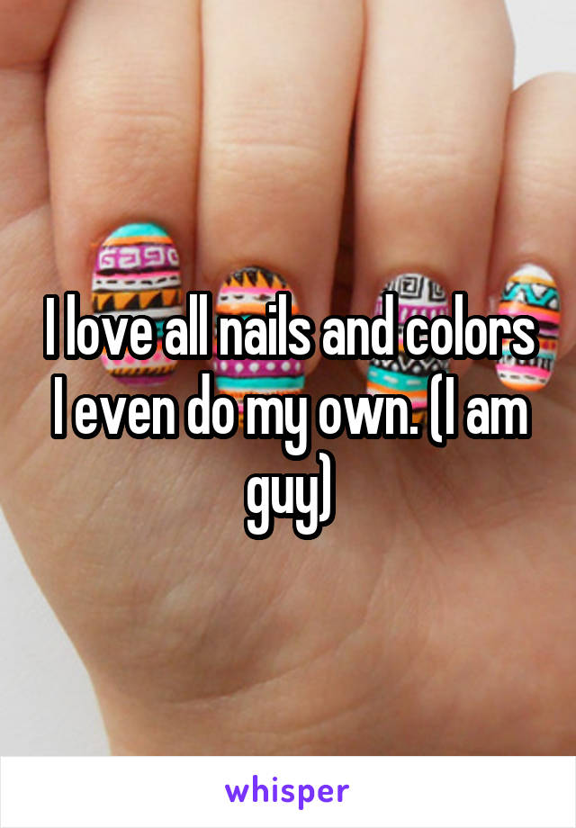 I love all nails and colors I even do my own. (I am guy)