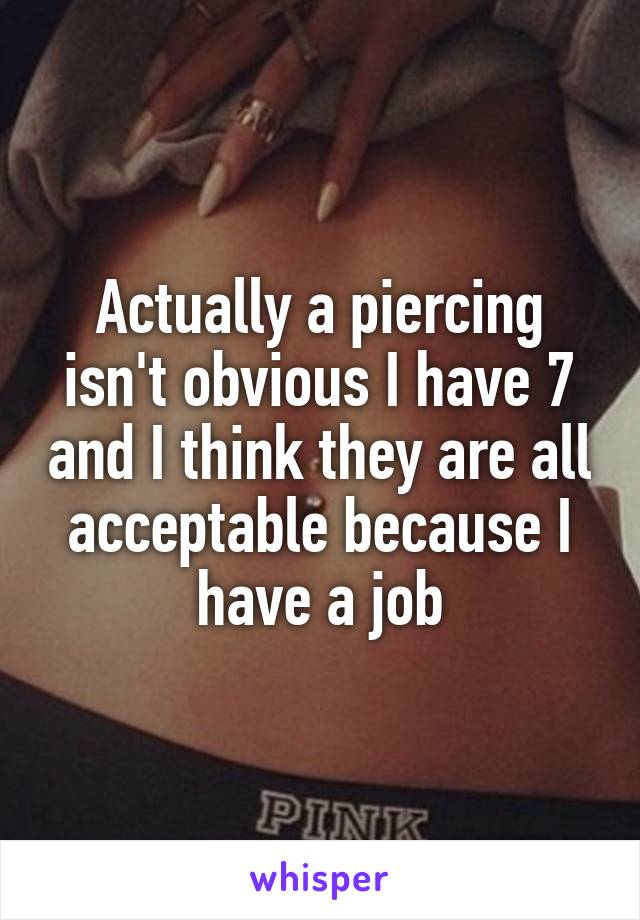 Actually a piercing isn't obvious I have 7 and I think they are all acceptable because I have a job