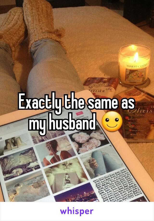 Exactly the same as my husband ☺