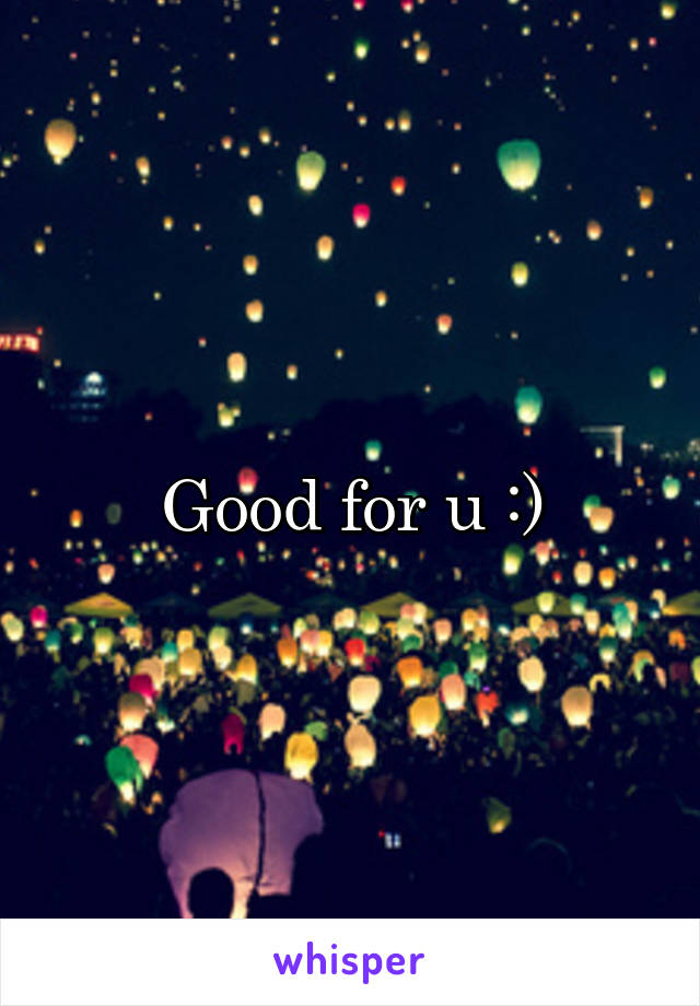 Good for u :)