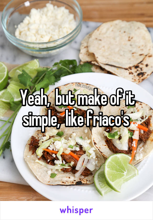 Yeah,  but make of it simple,  like friaco's 