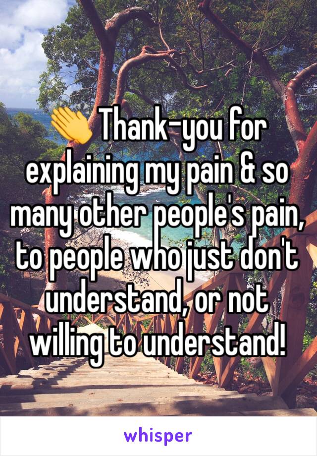 👏 Thank-you for explaining my pain & so many other people's pain, to people who just don't understand, or not willing to understand! 