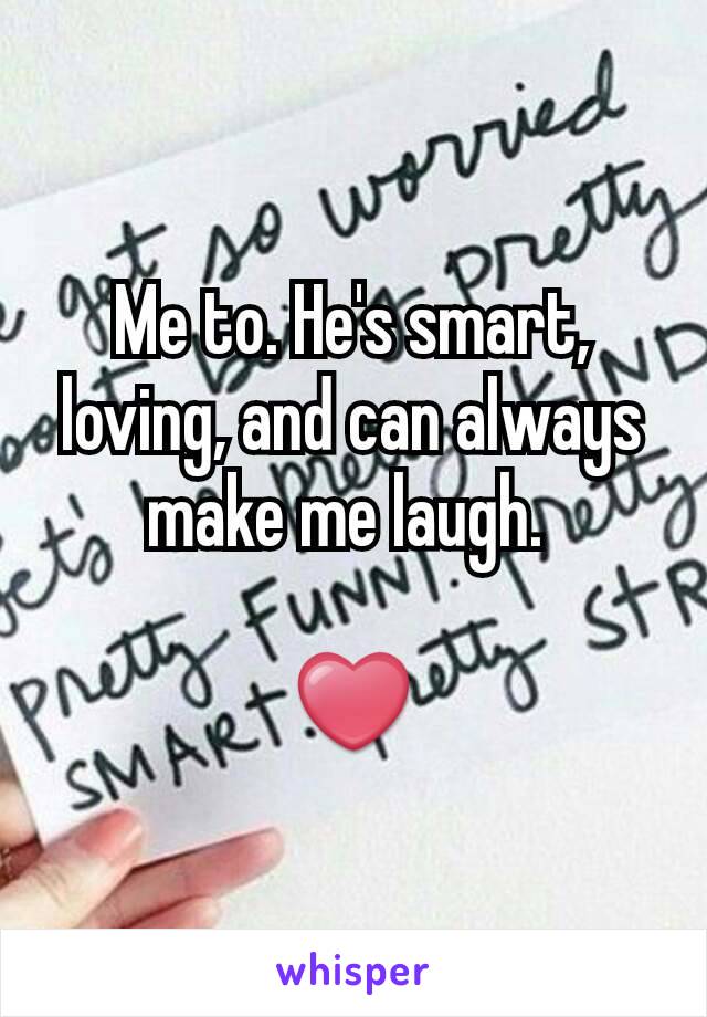 Me to. He's smart, loving, and can always make me laugh. 

❤