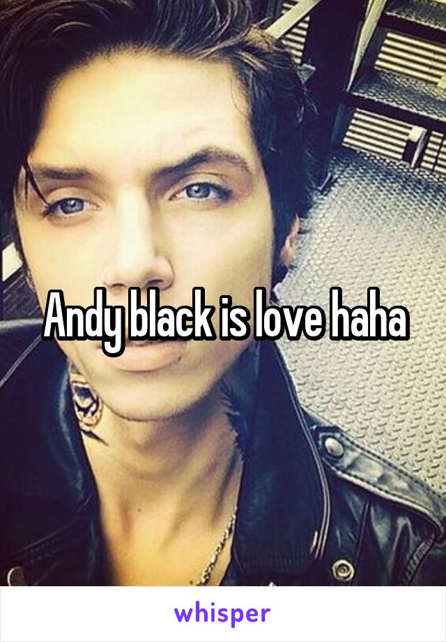 Andy black is love haha