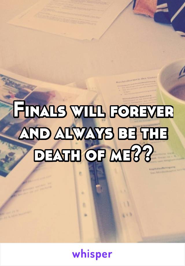 Finals will forever and always be the death of me😩🔫