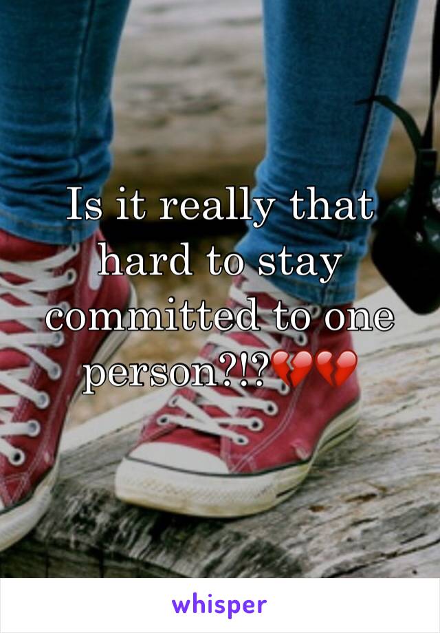 Is it really that hard to stay committed to one person?!?💔💔