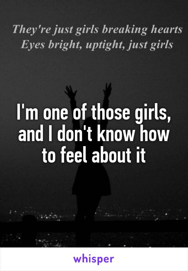 
I'm one of those girls, and I don't know how to feel about it
