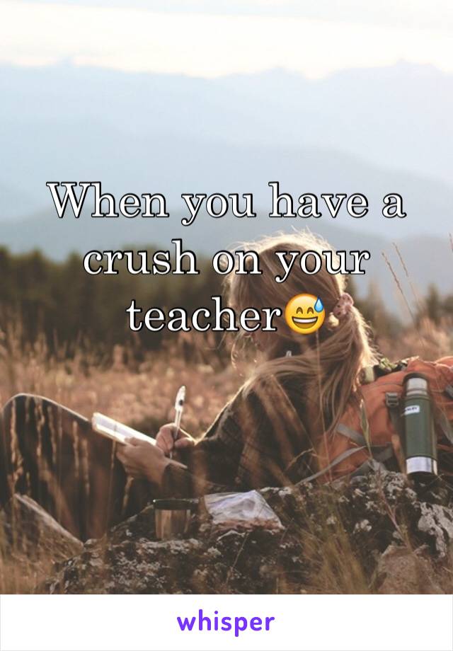 When you have a crush on your teacher😅