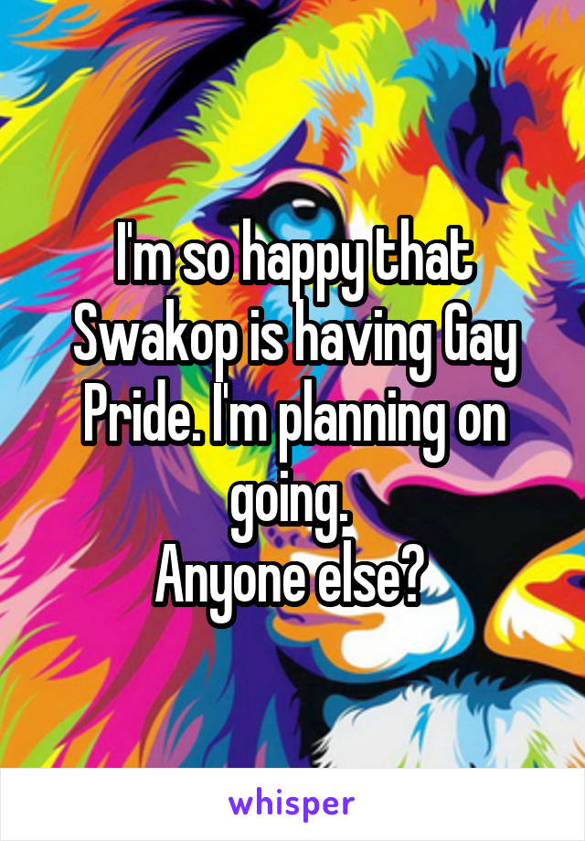 I'm so happy that Swakop is having Gay Pride. I'm planning on going. 
Anyone else? 