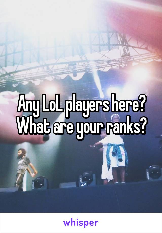 Any LoL players here? What are your ranks?