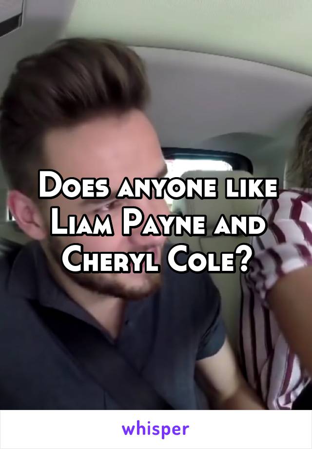 Does anyone like Liam Payne and Cheryl Cole?
