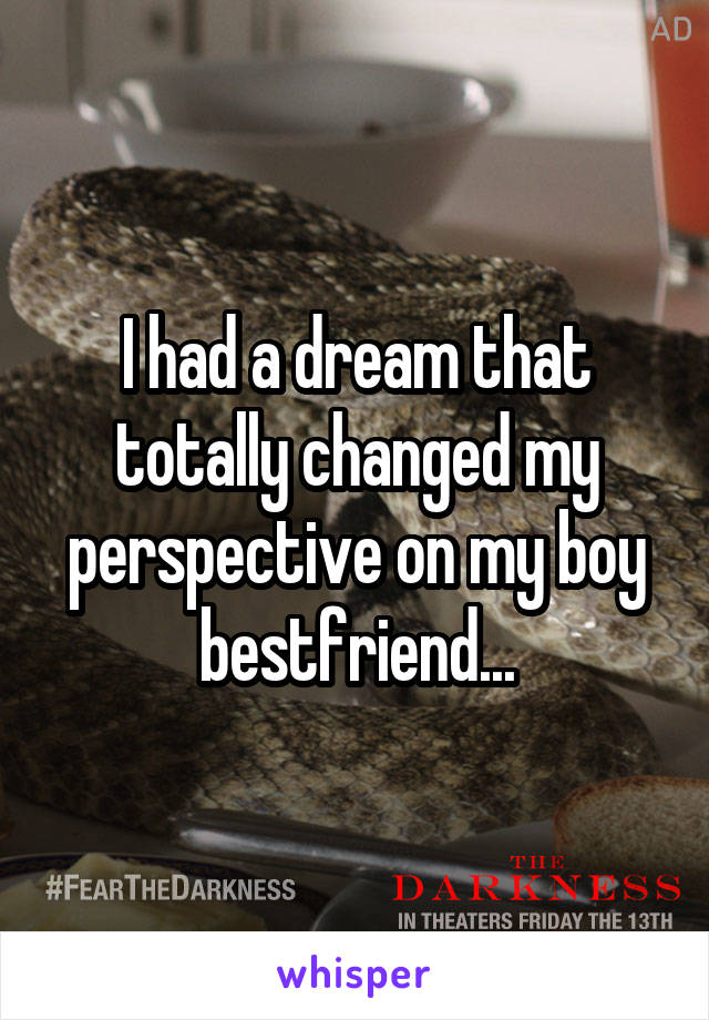 I had a dream that totally changed my perspective on my boy bestfriend...
