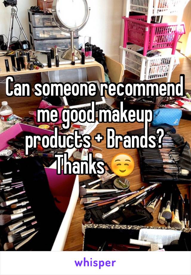 Can someone recommend me good makeup products + Brands? Thanks ☺️