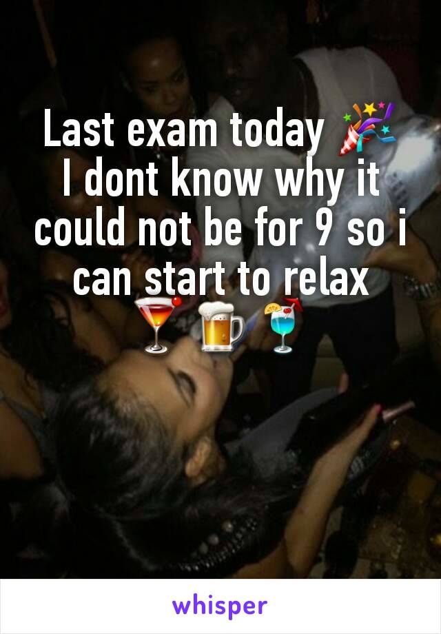 Last exam today 🎉
I dont know why it could not be for 9 so i can start to relax 🍸🍺🍹