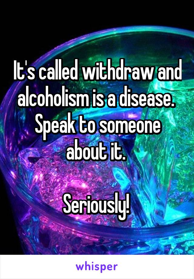 It's called withdraw and alcoholism is a disease. 
Speak to someone about it. 

Seriously! 