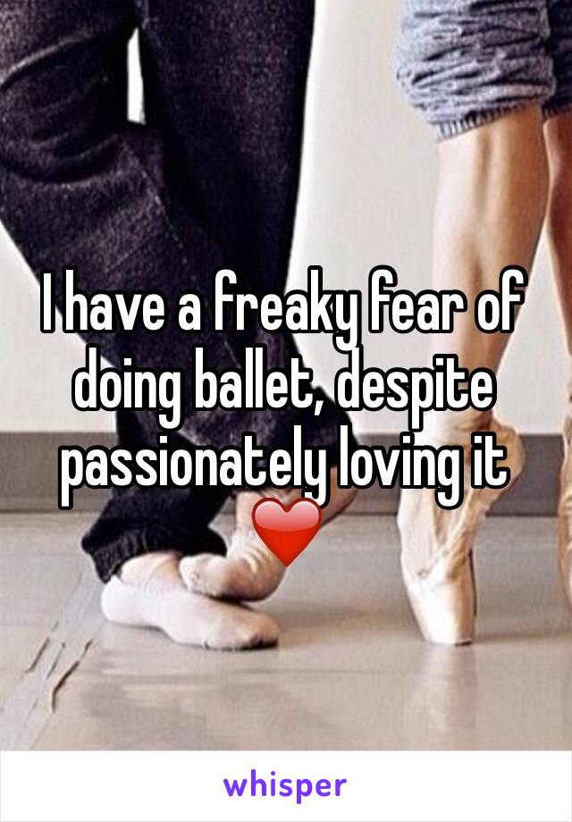I have a freaky fear of doing ballet, despite passionately loving it ❤️