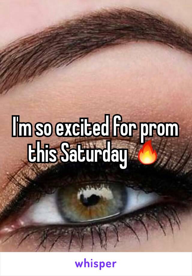 I'm so excited for prom this Saturday 🔥