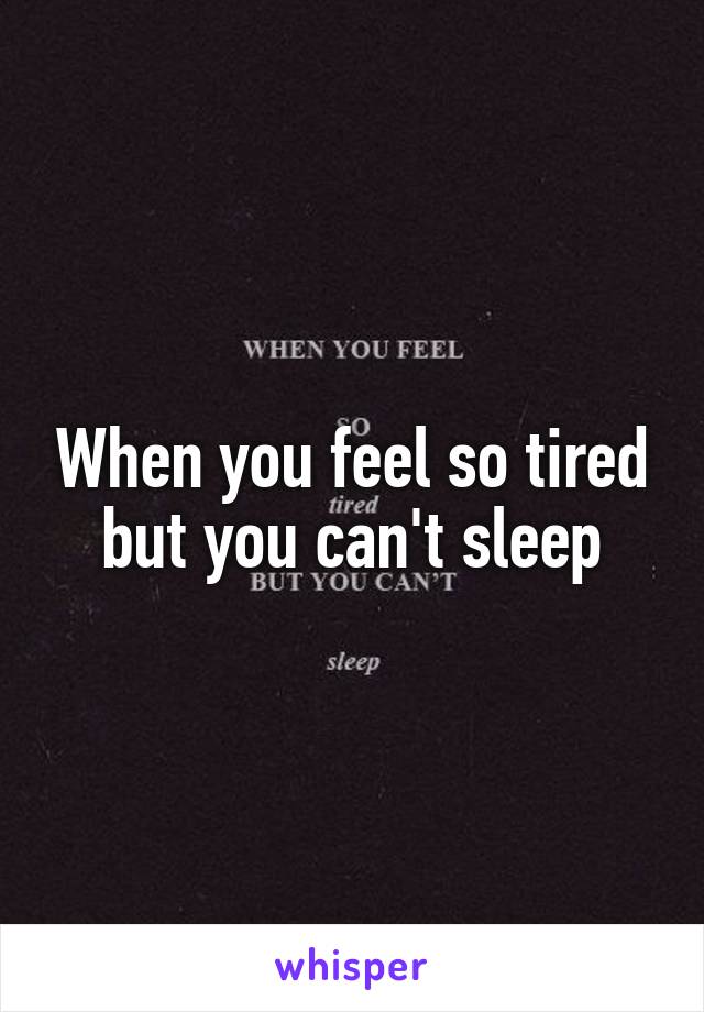 When you feel so tired but you can't sleep