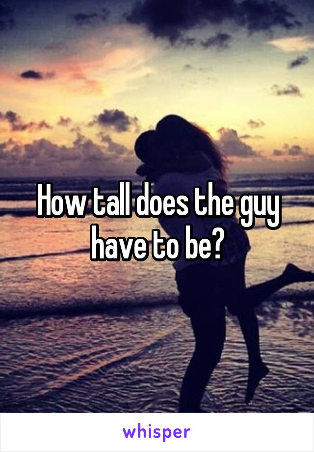 How tall does the guy have to be?