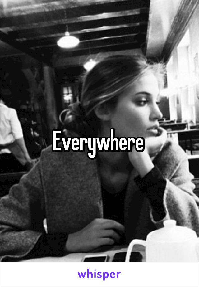 Everywhere 